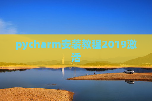 pycharm安装教程2019激活 pycharm安装教程2019激活